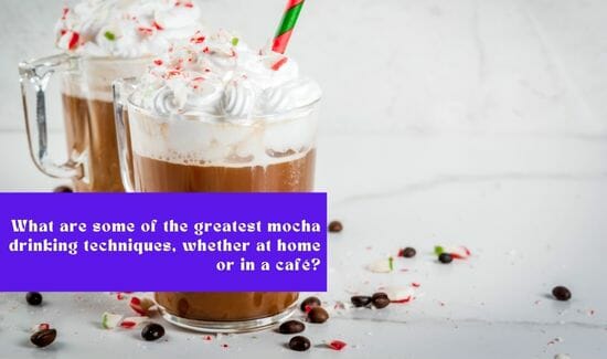 What-are-some-of-the-greatest-mocha-drinking-techniques