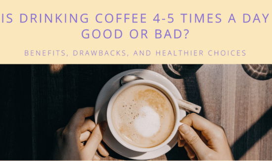 Is Drinking Coffee 4-5 Times a Day Good or Bad? Benefits, Drawbacks, and Healthier Choices