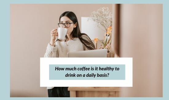 How much coffee is it healthy to drink on a daily basis?
