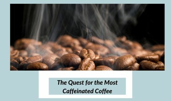 The Quest for the Most Caffeinated Coffee