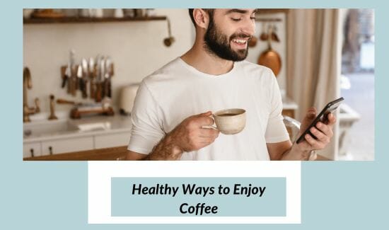 Healthy Ways to Enjoy Coffee