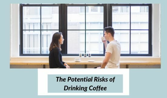 The Potential Risks of Drinking Coffee