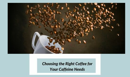 Choosing the Right Coffee for Your Caffeine Needs