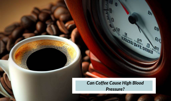 Can Coffee Cause High Blood Pressure?