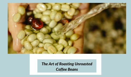 The Art of Roasting Unroasted Coffee Beans