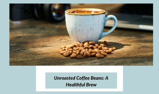 Unroasted Coffee Beans: A Healthful Brew