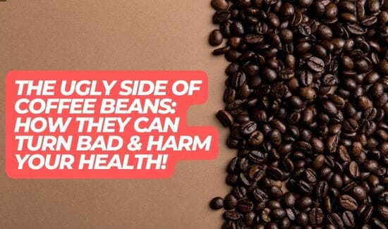 The Ugly Side of Coffee Beans_ How They Can Turn Bad & Harm Your Health!