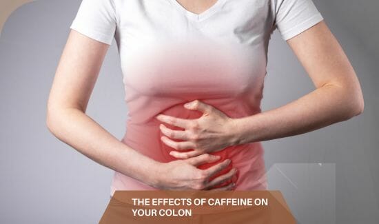 The Effects of Caffeine on Your Colon