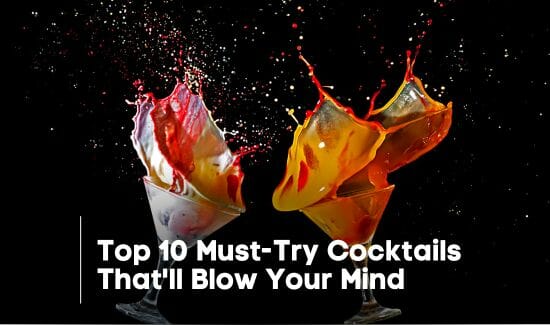 Top 10 Must-Try Cocktails That'll Blow Your Mind