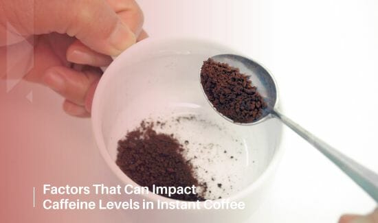 Factors That Can Impact Caffeine Levels in Instant Coffee