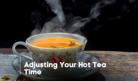Adjusting your hot tea time