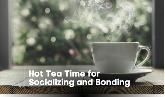 Hot Tea Time for Socializing and Bonding